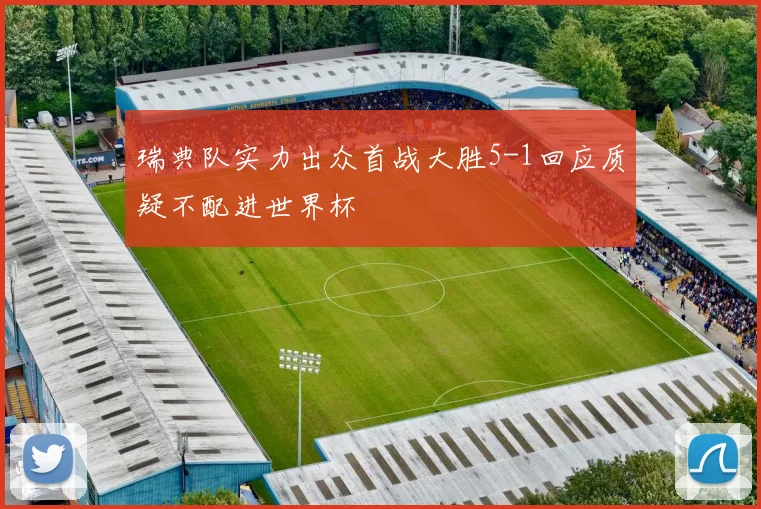 瑞典队实力出众首战大胜5-1回应质疑不配进世界杯